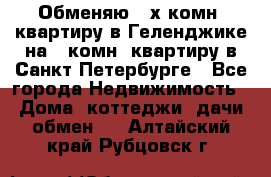 Обменяю 2-х комн. квартиру в Геленджике на 1-комн. квартиру в Санкт-Петербурге - Все города Недвижимость » Дома, коттеджи, дачи обмен   . Алтайский край,Рубцовск г.